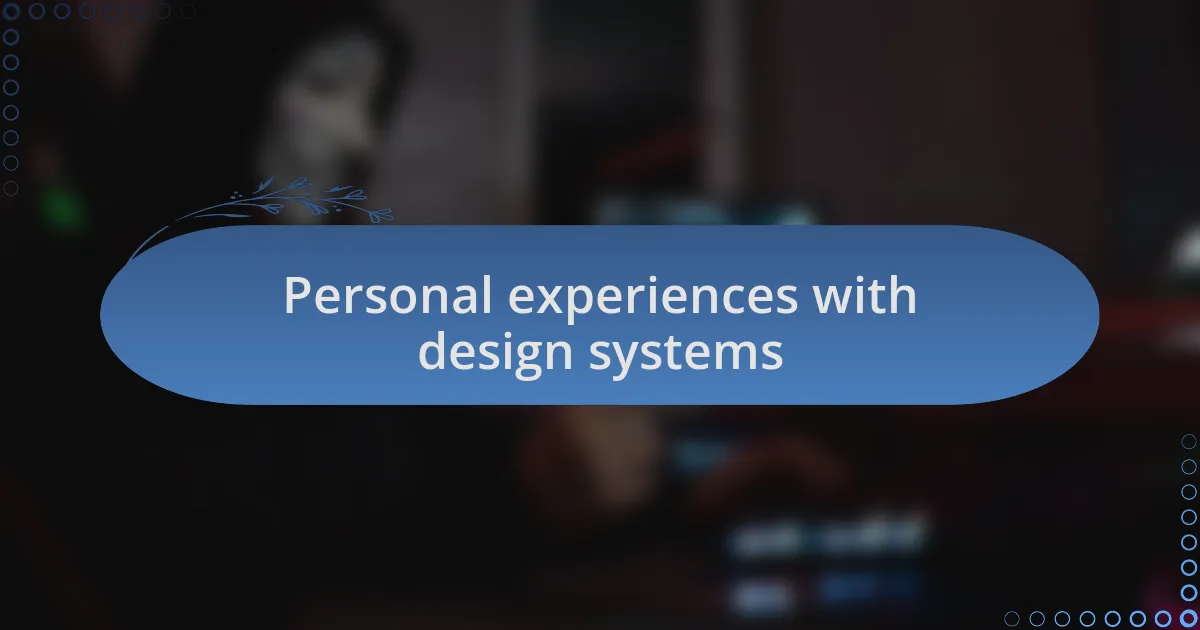 Personal experiences with design systems