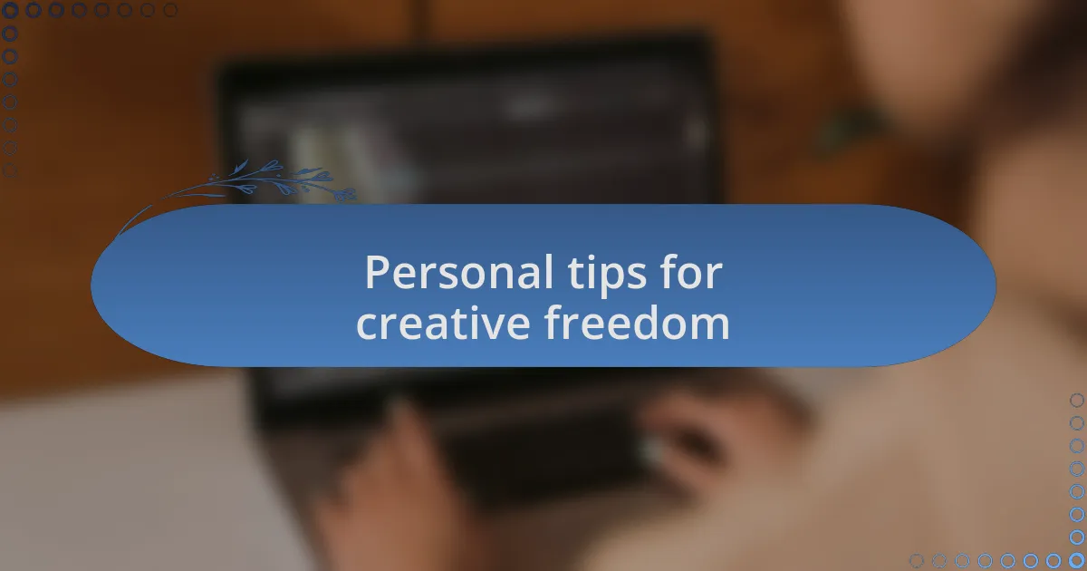 Personal tips for creative freedom