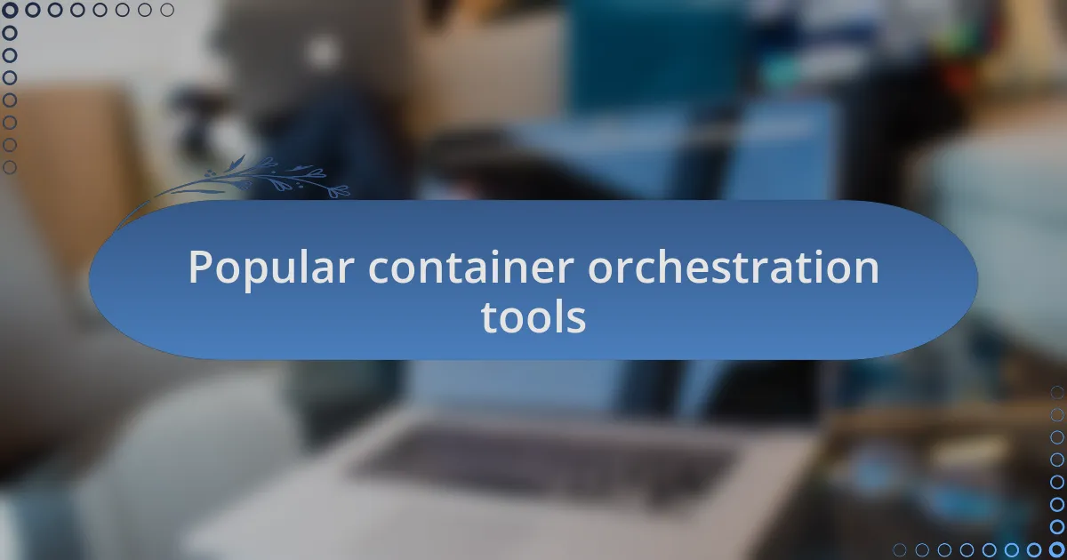 Popular container orchestration tools
