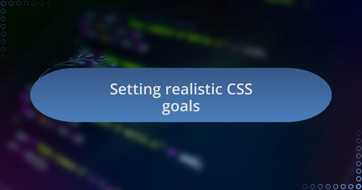 Setting realistic CSS goals