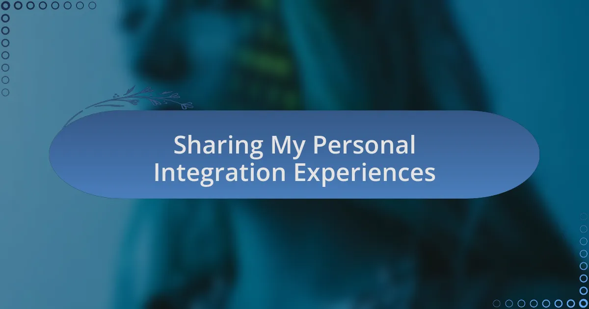 Sharing My Personal Integration Experiences