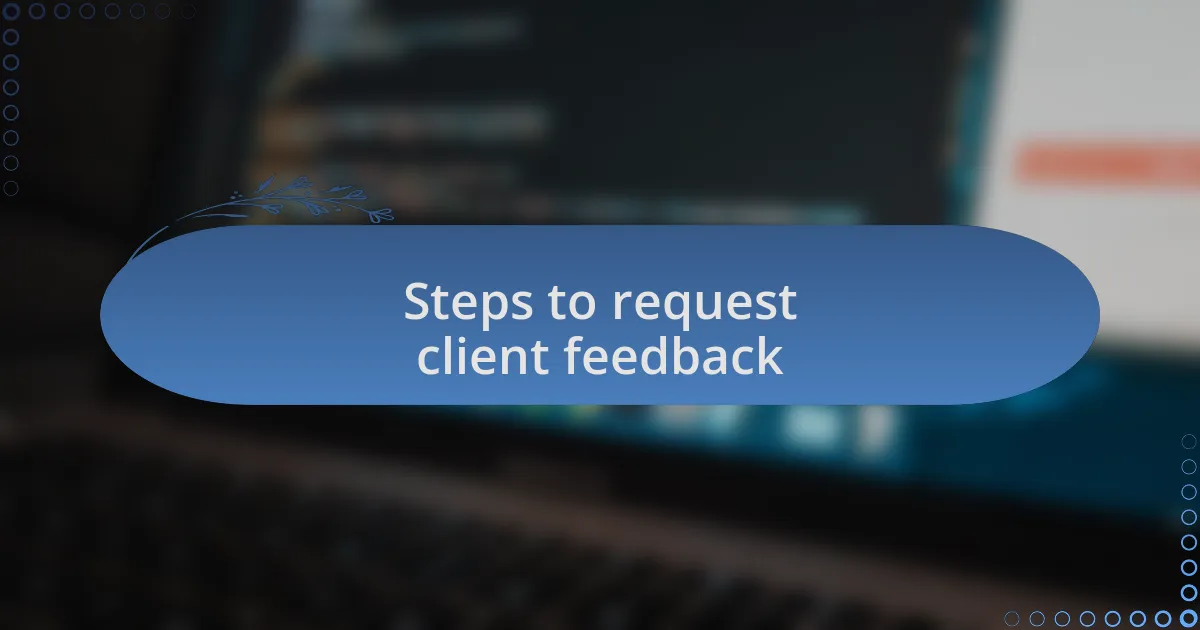 Steps to request client feedback