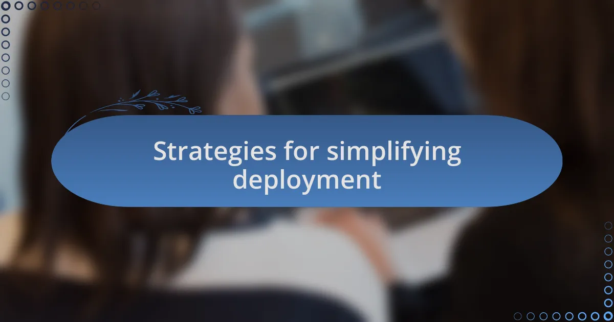 Strategies for simplifying deployment