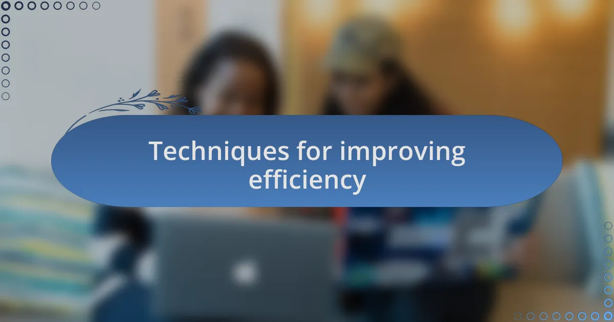 Techniques for improving efficiency