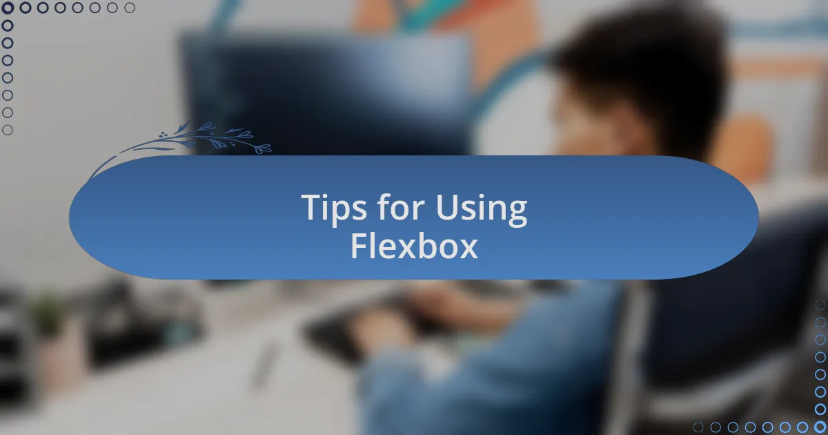 Tips for Using Flexbox