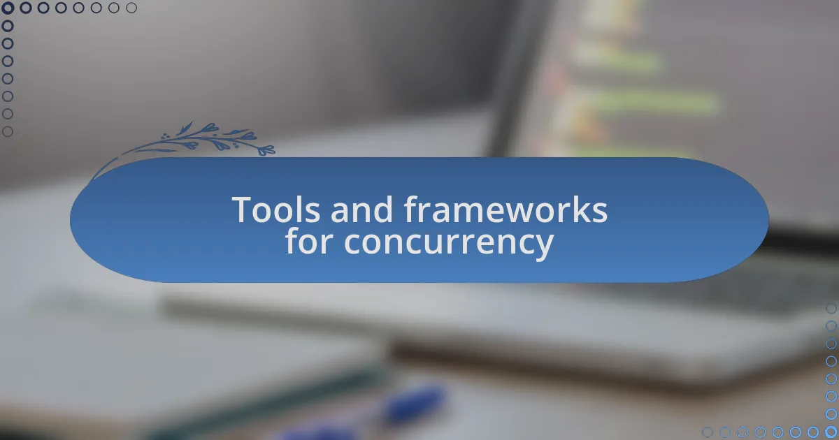 Tools and frameworks for concurrency