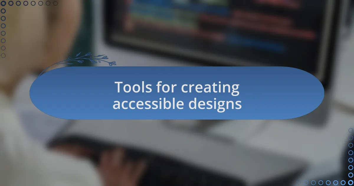 Tools for creating accessible designs