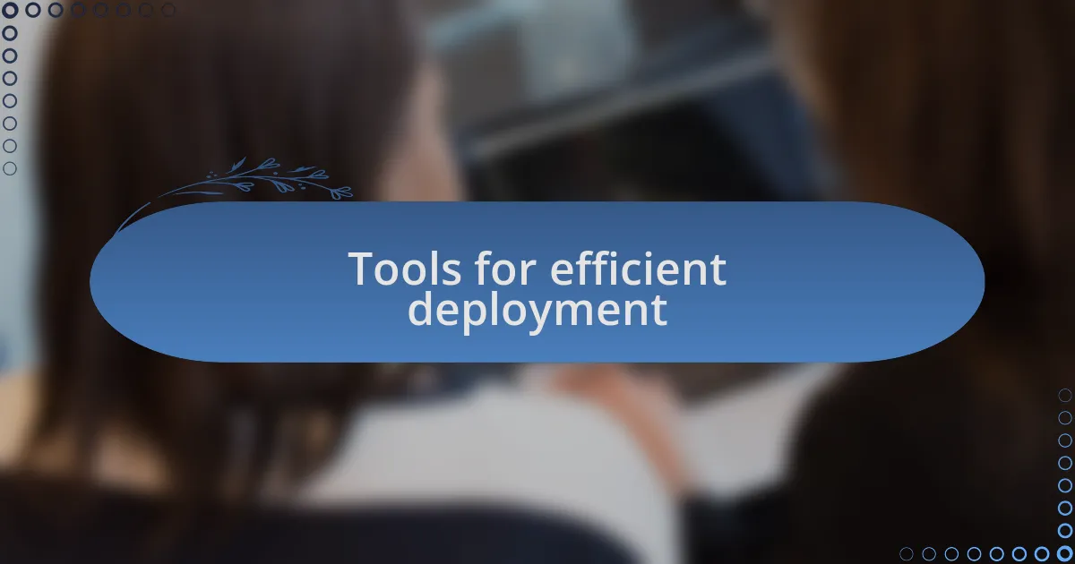 Tools for efficient deployment