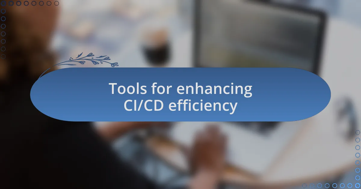 Tools for enhancing CI/CD efficiency