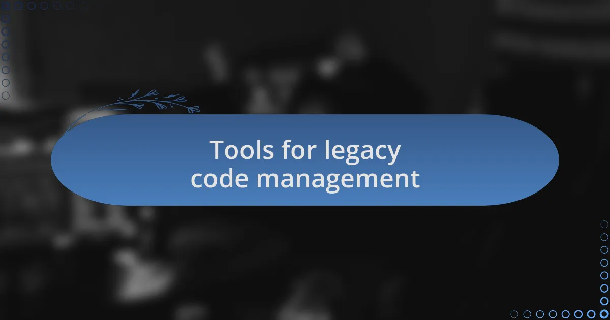 Tools for legacy code management