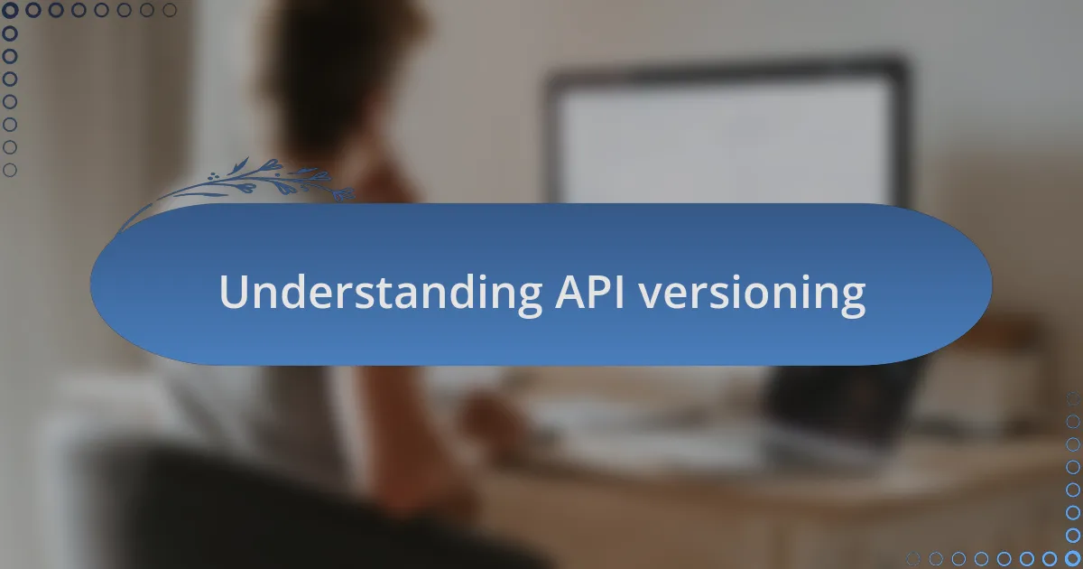 Understanding API versioning