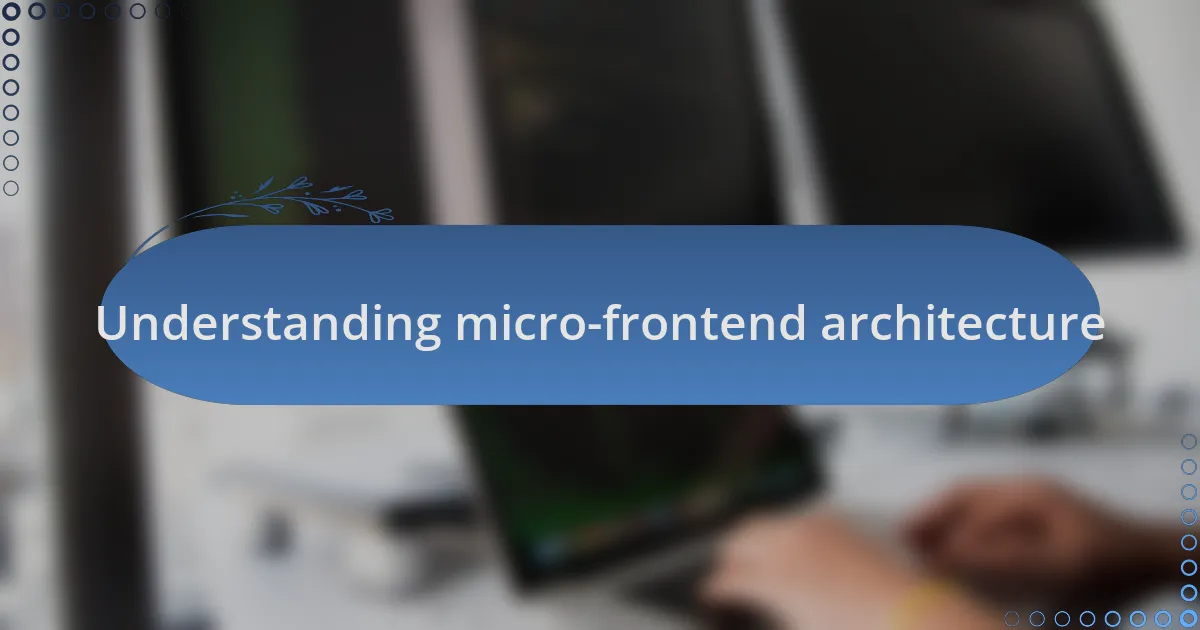 Understanding micro-frontend architecture