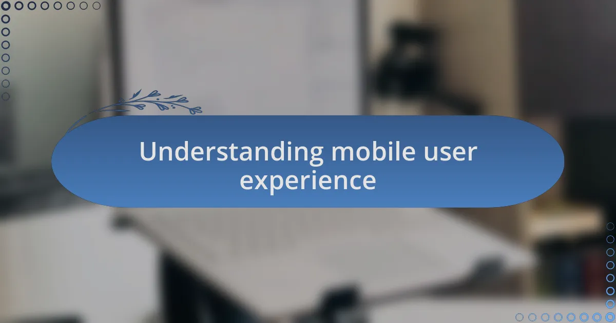 Understanding mobile user experience