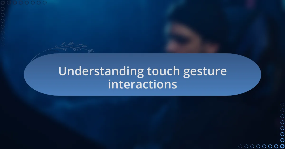 Understanding touch gesture interactions