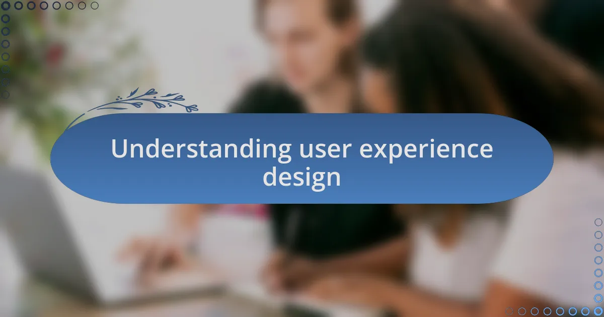 Understanding user experience design