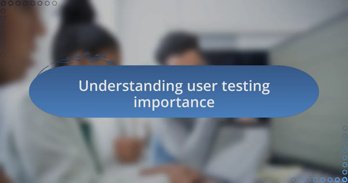 Understanding user testing importance
