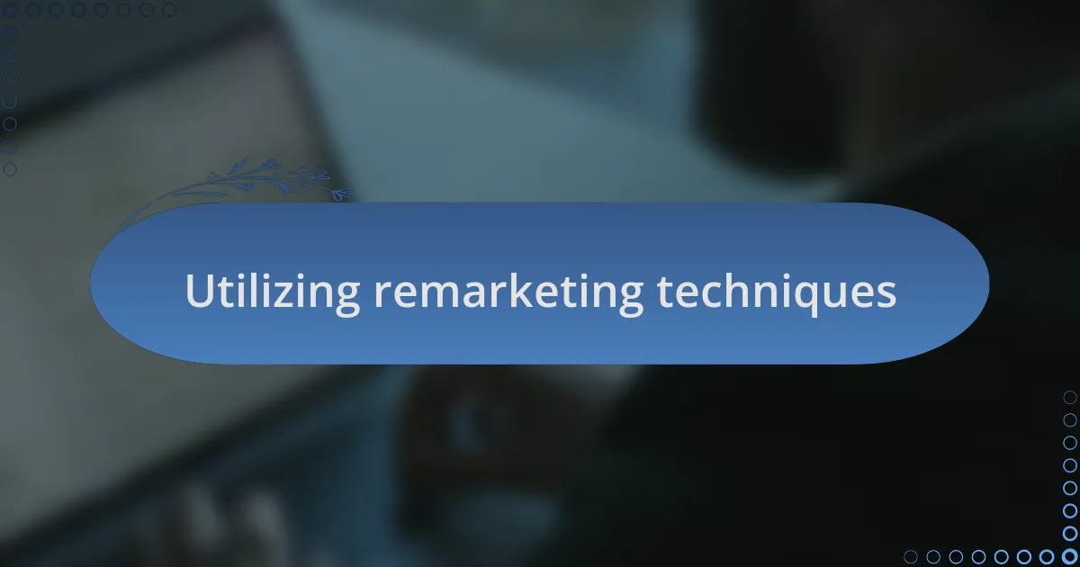 Utilizing remarketing techniques